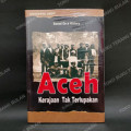 Aceh Kerajaan Tak Terlupakan